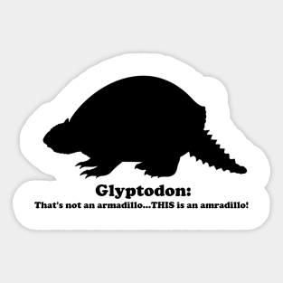 Glyptodon:  That's not an armadillo...THIS is an armadillo! (Black) Sticker